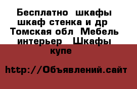 Бесплатно! шкафы, шкаф стенка и др - Томская обл. Мебель, интерьер » Шкафы, купе   